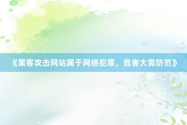 《黑客攻击网站属于网络犯罪，危害大需防范》